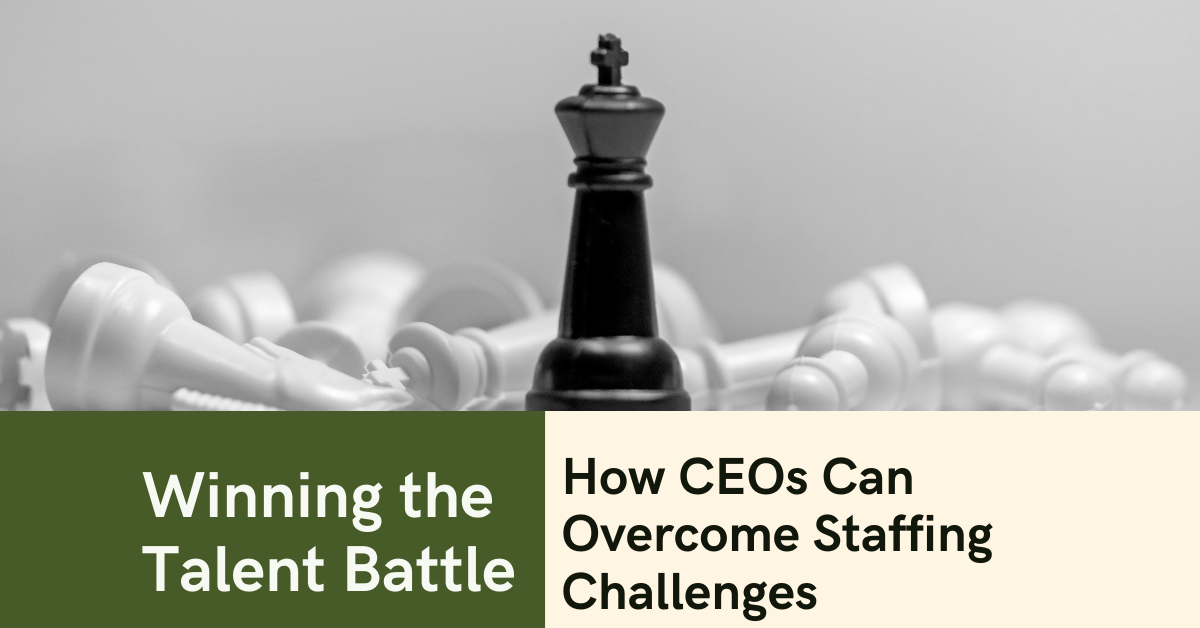 Winning the Talent Battle: How CEOs Can Overcome Staffing Challenges